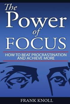 Paperback Focus: The Power of Focus: How To Beat Procrastination And Achieve More Book