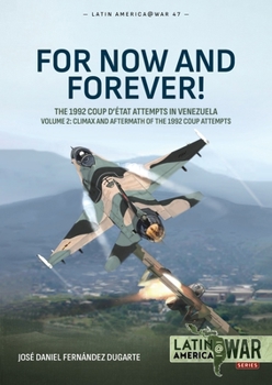 For Now and Forever! Volume 2: The 1992 Coup d’etat Attempts in Venezuela (Latin America@War)
