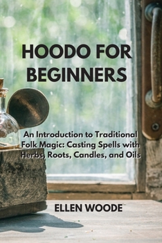 Paperback Hoodo for Beginners: An Introduction to Traditional Folk Magic: Casting Spells with Herbs, Roots, Candles, and Oils Book