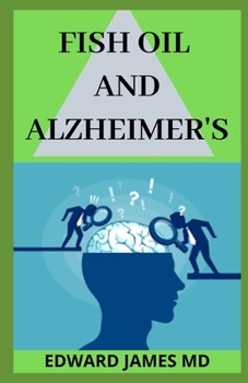 Paperback Fish Oil and Alzheimer's: The Complete and Absolute Guide To Using Fish Oil in Tacking Alzheimer's Disease Book