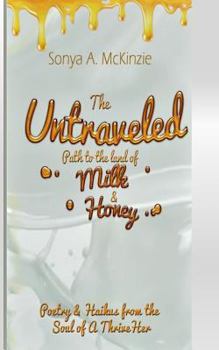 The Untraveled Path to the Land of Milk & Honey: Poetry & Haikus from the Soul of A ThriveHer