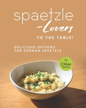Paperback Spaetzle-Lovers to the Table!: Delicious Options for German Spaetzle Book