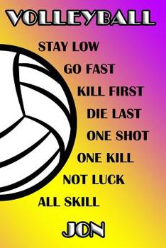 Volleyball Stay Low Go Fast Kill First Die Last One Shot One Kill Not Luck All Skill Jon: College Ruled | Composition Book | Purple and Yellow School Colors