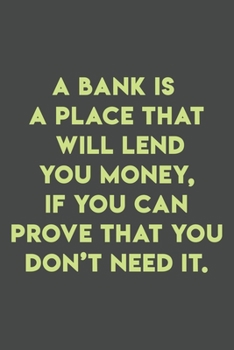 Paperback A bank is a place that will lend you money, if you can prove that you don't need it.: 110 pages (6 x 9) inches size blank lined. Expense Tracker, Budg Book