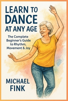 Paperback Learn to Dance at Any Age: The Complete Beginner's Guide to Rhythm, Movement & Joy Book