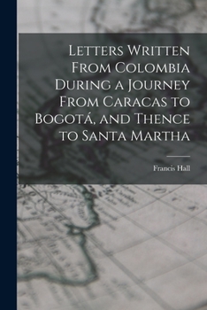 Paperback Letters Written From Colombia During a Journey From Caracas to Bogotá, and Thence to Santa Martha Book