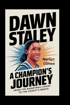 DAWN STALEY: A Champion's Journey - From the Basketball Court to the Coach's Bench