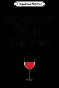 Paperback Composition Notebook: Paralegals Don't Complain But We Do Wine Journal/Notebook Blank Lined Ruled 6x9 100 Pages Book