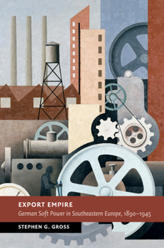 Paperback Export Empire: German Soft Power in Southeastern Europe, 1890-1945 Book