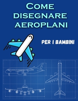 Paperback Come disegnare aeroplani per i bambini: Un libro da colorare divertente per i bambini con attivit? di apprendimento su come disegnare & Anche per crea [Italian] Book