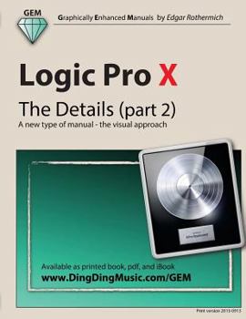 Paperback Logic Pro X - The Details (part 2): A new type of manual - the visual approach Book