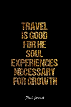 Travel Journal: Dot Grid Journal -Travel Is Good For He Soul Experiences Necessary For Growth - Black Lined Diary, Planner, Gratitude, Writing, Travel, Goal, Bullet Notebook - 6x9 120 page