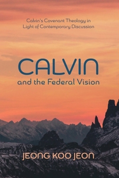 Hardcover Calvin and the Federal Vision: Calvin's Covenant Theology in Light of Contemporary Discussion Book