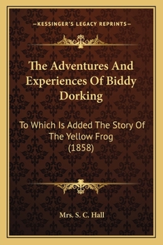 Paperback The Adventures And Experiences Of Biddy Dorking: To Which Is Added The Story Of The Yellow Frog (1858) Book