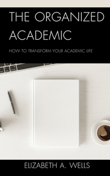 Hardcover The Organized Academic: How to Transform Your Academic Life Book