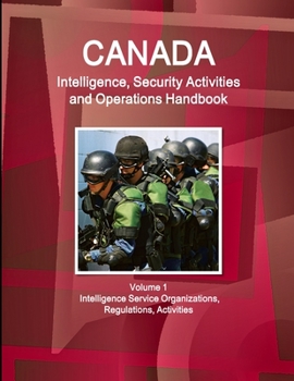 Paperback Canada Intelligence, Security Activities and Operations Handbook Volume 1 Intelligence Service Organizations, Regulations, Activities Book