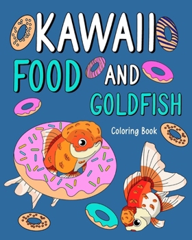 Kawaii Food and Goldfish Coloring Book: Activity Relaxation, Painting Menu Cute, and Animal Pictures Pages