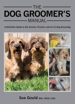 Hardcover The Dog Groomer's Manual: A Definitive Guide to the Science, Practice and Art of Dog Grooming Book