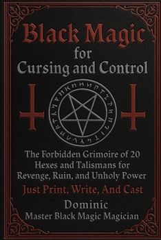 Paperback Black Magic For Cursing And Control: 20 Hexes and Talismans for Revenge, Ruin, and Unholy Power - Just Print, Write, and Cast Book