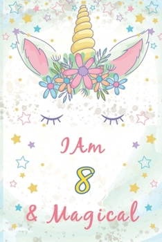 Unicorn Journal I am 8 & Magical !: : with MORE UNICORNS INSIDE, space for writing and drawing, and positive sayings! A Unicorn Journal Notebook Year Old Birthday Gift for Girls!