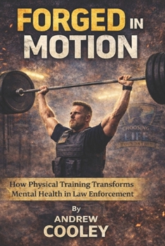 Paperback Forged In Motion: How Physical Training Transforms Mental Health in Law Enforcement Book