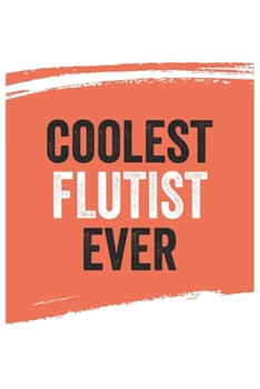 Coolest flutist Ever Notebook,  flutists Gifts  flutist Appreciation Gift, Best  flutist Notebook A beautiful: Lined Notebook / Journal Gift, , 120 ... for flutist , Personalized Journal, Custom