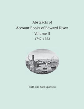 Abstracts of the Account Books of Edward Dixon, Volume 2, 1747 - 1752