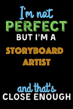 Paperback I'm Not Perfect But I'm a Storyboard Artist And That's Close Enough - Storyboard Artist Notebook And Journal Gift Ideas: Lined Notebook / Journal Gift Book