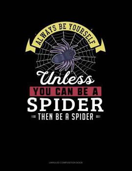 Paperback Always Be Yourself Unless You Can Be a Spider Then Be a Spider: Unruled Composition Book