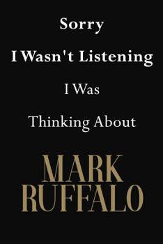Sorry I Wasn't Listening I Was Thinking About Mark Ruffalo: Mark Ruffalo Journal Diary Notebook