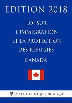 Paperback Loi sur l'immigration et la protection des réfugiés (Canada) - Edition 2018 [French] Book