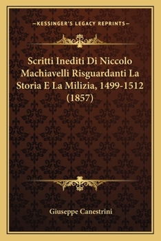 Paperback Scritti Inediti Di Niccolo Machiavelli Risguardanti La Storia E La Milizia, 1499-1512 (1857) [Italian] Book