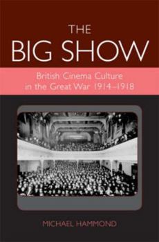Hardcover Big Show: British Cinema Culture in the Great War (1914-1918) Book