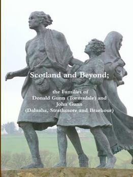 Paperback Scotland and Beyond; The Families of Donald Gunn (Tormsdale) and John Gunn (Dalnaha, Strathmore and Braehour) Book