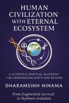 Paperback Human Civilization with Eternal Ecosystem: A Scientific-Spiritual Blueprint for Harmonizing Earth and Beyond Book