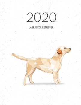 2020 Labrador Retriever: Dated Weekly Planner With To Do Notes & Dog Quotes - Labrador Retriever (Awesome Calendar Planners for Dog Owners)