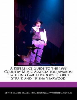 A Reference Guide to the 1998 Country Music Association Awards : Featuring Garth Brooks, George Strait, and Trisha Yearwood