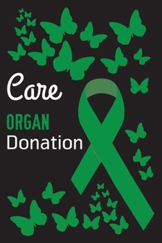 Care Organ Donation: Organ Donation Awareness Journal Notebook (6x9), Organ Donation Books, Organ Donation Fighters Gifts