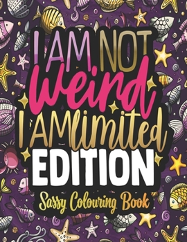 Paperback I'am Not Weird I'am Limited Edition - Sassy Colouring Book: Adult Colouring Book For Ladies - Sarcastic Quote Colouring Book For Adults Book