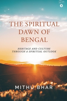 Paperback The Spiritual Dawn of Bengal: Heritage and Culture through a Spiritual Outlook Book