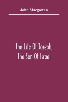 Paperback The Life Of Joseph, The Son Of Israel: In Eight Books: Chiefly Designed To Allure Young Minds To A Love Of The Sacred Scriptures Book