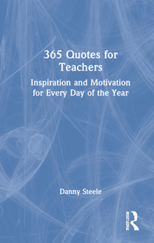 Hardcover 365 Quotes for Teachers: Inspiration and Motivation for Every Day of the Year Book