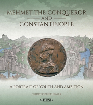 Hardcover Mehmet the Conqueror and Constantinople: A Portrait of Youth and Ambition Book