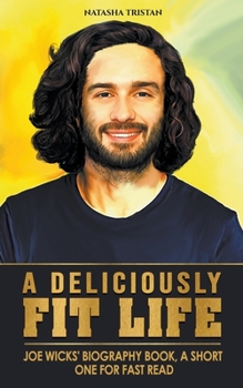 A Deliciously Fit Life: Joe Wicks' Biography Book, A Short One For Fast Read