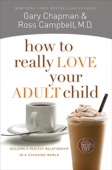 Paperback How to Really Love Your Adult Child: Building a Healthy Relationship in a Changing World Book