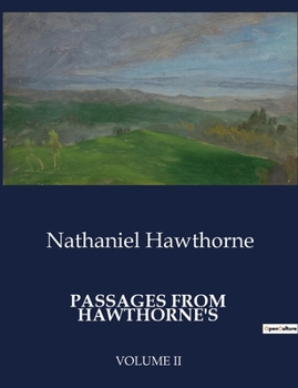 Passages from Hawthorne's: Volume II