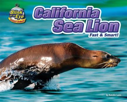 California Sea Lion: Fast & Smart! - Book  of the Blink of an Eye: Superfast Animals