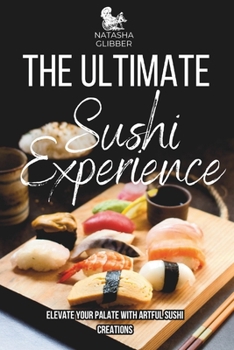 Paperback The Ultimate Sushi Experience: Elevate Your Palate with Artful Sushi Creations Book