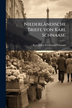 Niederlandische Briefe Von Karl Schnaase...