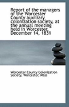 Paperback Report of the Managers of the Worcester County Auxiliary Colonization Society, at the Annual Meeting Book